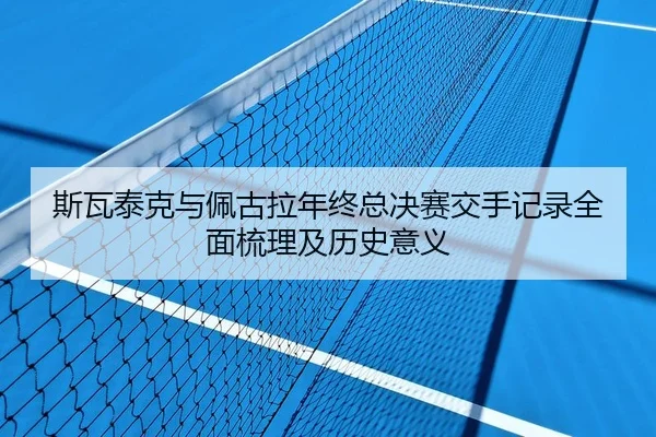 斯瓦泰克与佩古拉年终总决赛交手记录全面梳理及历史意义